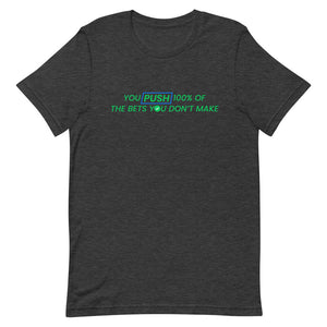 You Push 100% of the Bets You Don't Make T-Shirt