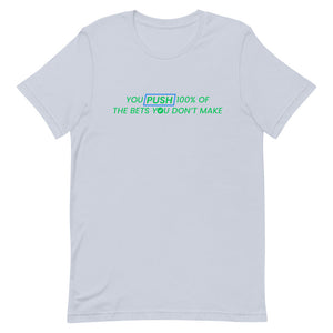 You Push 100% of the Bets You Don't Make T-Shirt